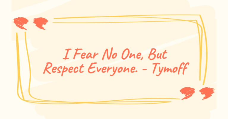 i fear no one, but respect everyone. - tymoff